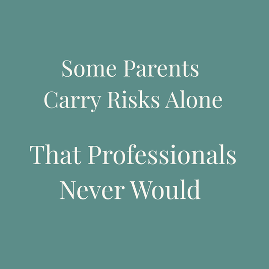 Some Parents Carry Risks Alone That Professionals Never Would